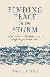 Finding Peace in the Storm: Reflections on St. Alphonsus Liguori's Uniformity with God's Will by Dan Burke Paperback Book