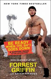 Be Ready When the Sh*t Goes Down: A Survival Guide to the Apocalypse by Forrest Griffin Paperback Book