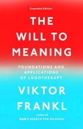 The Will to Meaning: Foundations and Applications of Logotherapy by Viktor E. Frankl Paperback Book