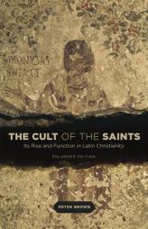 The Cult of the Saints: Its Rise and Function in Latin Christianity, Enlarged Edition by Peter Brown Paperback Book