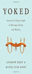Yoked: Stories of a Clergy Couple in Marriage, Family, and Ministry by Andrew Kort Paperback Book