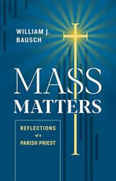 Mass Matters: Reflections of a Parish Priest by William J. Bausch Paperback Book