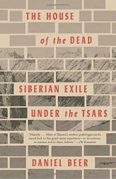The House of the Dead: Siberian Exile Under the Tsars by Daniel Beer Paperback Book