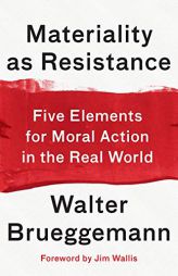 Materiality as Resistance: Five Elements for Moral Action in the Real World by Walter Brueggemann Paperback Book