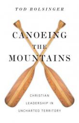 Canoeing the Mountains: Christian Leadership in Uncharted Territory by Tod Bolsinger Paperback Book