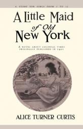 Little Maid of Old New York (Little Maid Historical Series) by Alice Turner Curtis Paperback Book