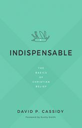 Indispensable: The Basics of Christian Belief by David Cassidy Paperback Book