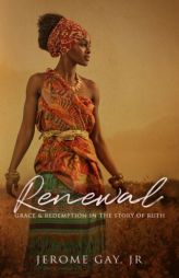 Renewal: Grace and Redemption in the Story of Ruth by Jerome Gay Jr Paperback Book