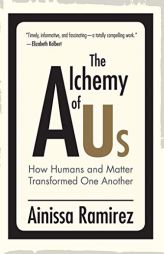 The Alchemy of Us: How Humans and Matter Transformed One Another (Mit Press) by Ainissa Ramirez Paperback Book