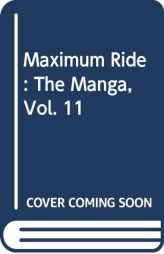 Maximum Ride: The Manga, Vol. 11 by James Patterson Paperback Book