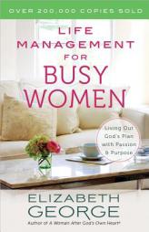 Life Management for Busy Women: Living Out God's Plan with Passion and Purpose by Elizabeth George Paperback Book