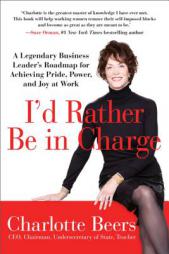I'd Rather Be in Charge: A Legendary Business Leader's Roadmap for Achieving Pride, Power, and Joy at Work by Charlotte Beers Paperback Book