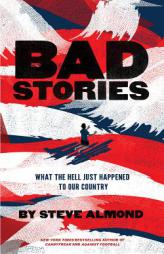 Bad Stories: What the Hell Just Happened to Our Country by Steve Almond Paperback Book
