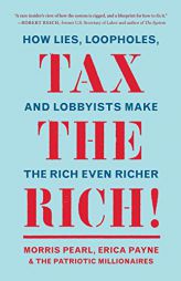 Tax the Rich!: How Lies, Loopholes, and Lobbyists Make the Rich Even Richer by Morris Pearl Paperback Book