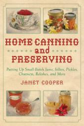 Home Canning and Preserving: Putting Up Small-Batch James, Jellies, Pickles, Chutneys, Relishes, and More by Janet Cooper Paperback Book