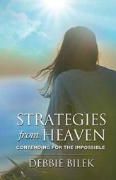 Strategies from Heaven: Contending for the Impossible by Debbie Bilek Paperback Book