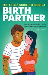 The Guys' Guide to Being a Birth Partner: Everything You Need to Plan for Birth and Bring Your Baby Home by Andrew Shaw Paperback Book