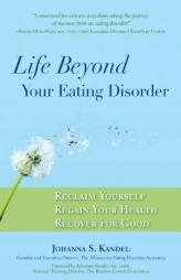 Life Beyond Your Eating Disorder: Reclaim Yourself, Regain Your Health, Recover for Good by Johanna S. Kandel Paperback Book