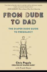 From Dude to Dad: The Diaper Dude Guide to Pregnancy by Chris Pegula Paperback Book