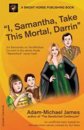 I, Samantha, Take This Mortal, Darrin by Adam-Michael James Paperback Book