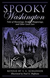Spooky Washington: Tales of Hauntings, Strange Happenings, and Other Local Lore by S. E. Schlosser Paperback Book