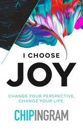 I Choose Joy: Change Your Perspective, Change Your Life by Chip Ingram Paperback Book