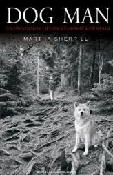 Dog Man: An Uncommon Life on a Faraway Mountain by Martha Sherrill Paperback Book