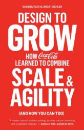 Design to Grow: How Coca-Cola Learned to Combine Scale and Agility (and How You Can Too) by David Butler Paperback Book