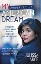 My (Underground) American Dream: My True Story as an Undocumented Immigrant Who Became a Wall Street Executive by Julissa Arce Paperback Book