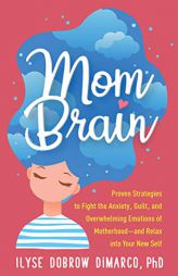 Mom Brain: Proven Strategies to Fight the Anxiety, Guilt, and Overwhelming Emotions of Motherhood―and Relax into Your New Self by Ilyse Dobrow DiMarco Paperback Book