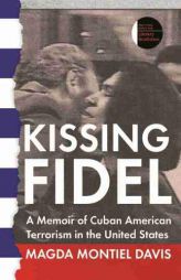 Kissing Fidel: A Memoir of Cuban American Terrorism in the United States by Magda Montiel Davis Paperback Book