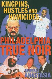 Philadelphia True Noir: Kingpins, Hustles and Homicides by George Anastasia Paperback Book