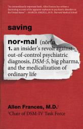 Saving Normal: An Insider's Revolt against Out-of-Control Psychiatric Diagnosis, DSM-5, Big Pharma, and the Medicalization of Ordinary Life by Allen Frances Paperback Book