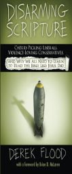 Disarming Scripture: Cherry-Picking Liberals, Violence-Loving Conservatives, and Why We All Need to Learn to Read the Bible Like Jesus Did by Derek Flood Paperback Book