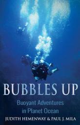 Bubbles Up: Buoyant Adventures in Planet Ocean by Paul J. Mila Paperback Book