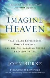 Imagine Heaven: Near-Death Experiences, God's Promises, and the Exhilarating Future That Awaits You by John Burke Paperback Book