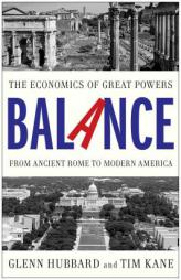 Balance: The Economics of Great Powers from Ancient Rome to Modern America by Glenn Hubbard Paperback Book
