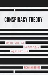 Conspiracy Theory: When God is Seemingly Against Us by Richard Gibbons Paperback Book