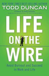Life on the Wire: Avoid Burnout and Succeed in Work and Life by Todd Duncan Paperback Book