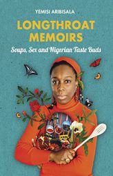 Longthroat Memoirs: Soups, Sex and Nigerian Taste Buds by Yemisi Aribisala Paperback Book