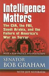 Intelligence Matters: The CIA, the FBI, Saudi Arabia, and the Failure of America's War on Terror by Bob Graham Paperback Book