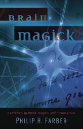 Brain Magick: Exercises in Meta-Magick and Invocation by Philip H. Farber Paperback Book