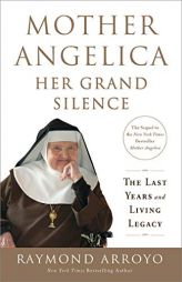 Mother Angelica: Her Grand Silence: The Last Years and Living Legacy by Raymond Arroyo Paperback Book