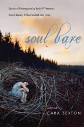 Soul Bare: Stories of Redemption by Emily P. Freeman, Sarah Bessey, Trillia Newbell and More by Cara Sexton Paperback Book