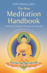 The New Meditation Handbook: Meditations to Make Our Life Happy and Meaningful by Geshe Kelsang Gyatso Paperback Book