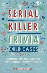 Serial Killer Trivia: Cold Cases: Fascinating Facts and Chilling Details from the Creepiest Unsolved Murders Ever by Michelle Kaminsky Paperback Book