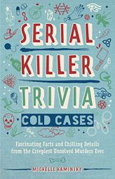 Serial Killer Trivia: Cold Cases: Fascinating Facts and Chilling Details from the Creepiest Unsolved Murders Ever by Michelle Kaminsky Paperback Book