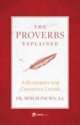 The Proverbs Explained: A Blueprint for Christian Living by Fr Mitch Pacwa Paperback Book