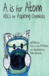 A is for Atom: ABCs for Aspiring Chemists by Heidi McMahon Paperback Book