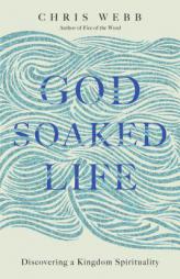 God-Soaked Life: Discovering a Kingdom Spirituality by Chris Webb Paperback Book